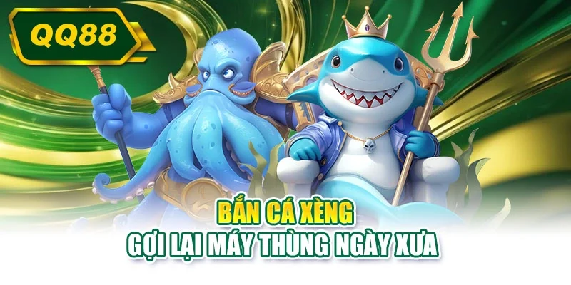 Bắn cá xèng gợi lại máy thùng ngày xưa 